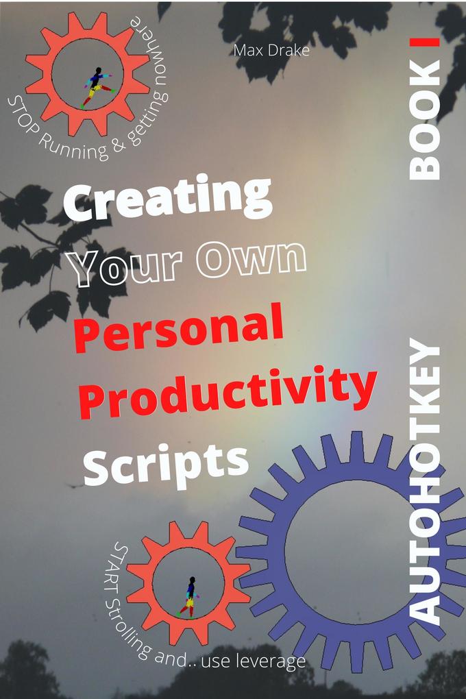 COMPUTER PRODUCTIVITY BOOK 1 Use AutoHotKey Create your own personal productivity scripts (AutoHotKey productivity #1)