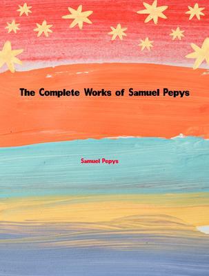 The Complete Works of Samuel Pepys