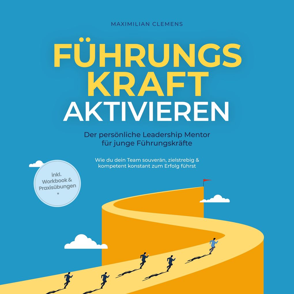 FührungsKRAFT aktivieren - Der persönliche Leadership Mentor für junge Führungskräfte: Wie du dein Team souverän zielstrebig & kompetent konstant zum Erfolg führst - inkl. Workbook & Praxisübungen