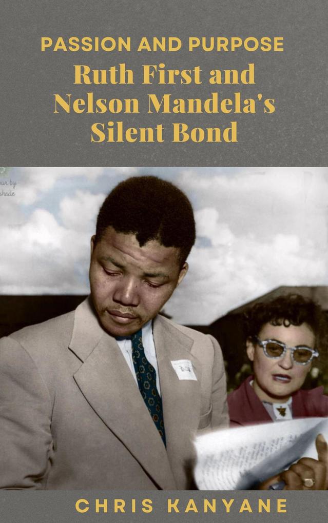 Passion and Purpose Ruth First and Nelson Mandela‘s Silent Bond