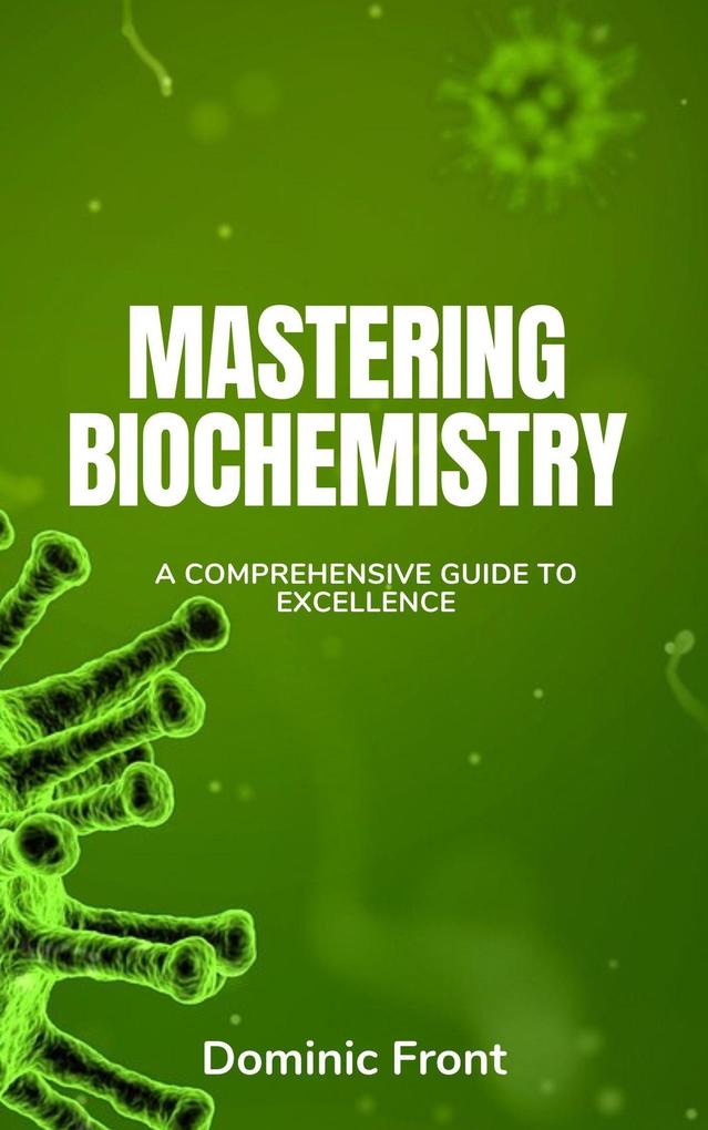 Mastering Biochemistry: A Comprehensive Guide to Excellence