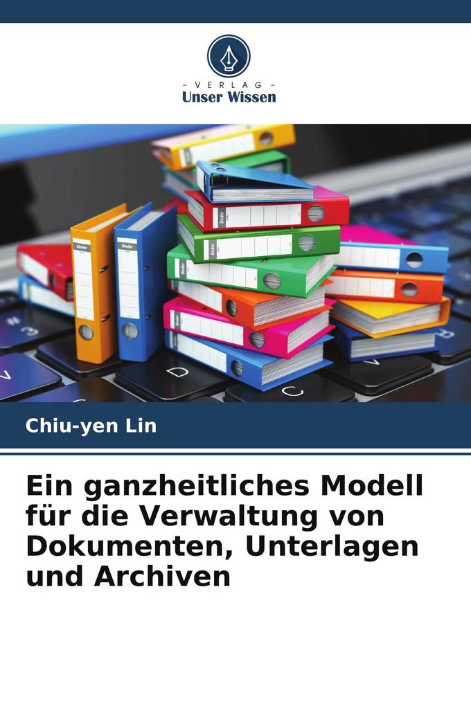Ein ganzheitliches Modell für die Verwaltung von Dokumenten Unterlagen und Archiven