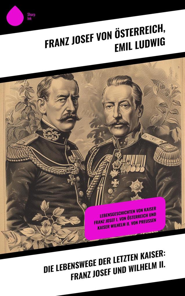 Die Lebenswege der letzten Kaiser: Franz Josef und Wilhelm II.