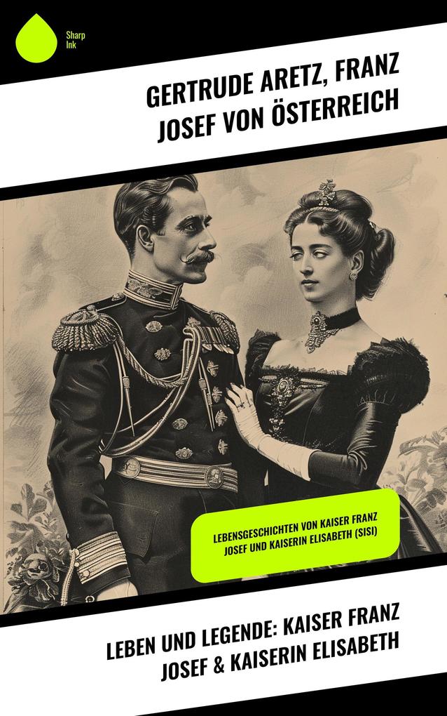 Leben und Legende: Kaiser Franz Josef & Kaiserin Elisabeth