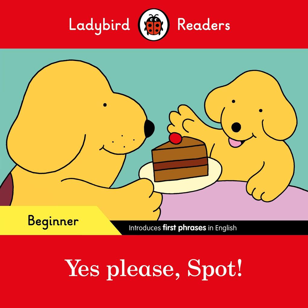 Ladybird Readers Beginner Level - Spot - Yes please Spot! (ELT Graded Reader)