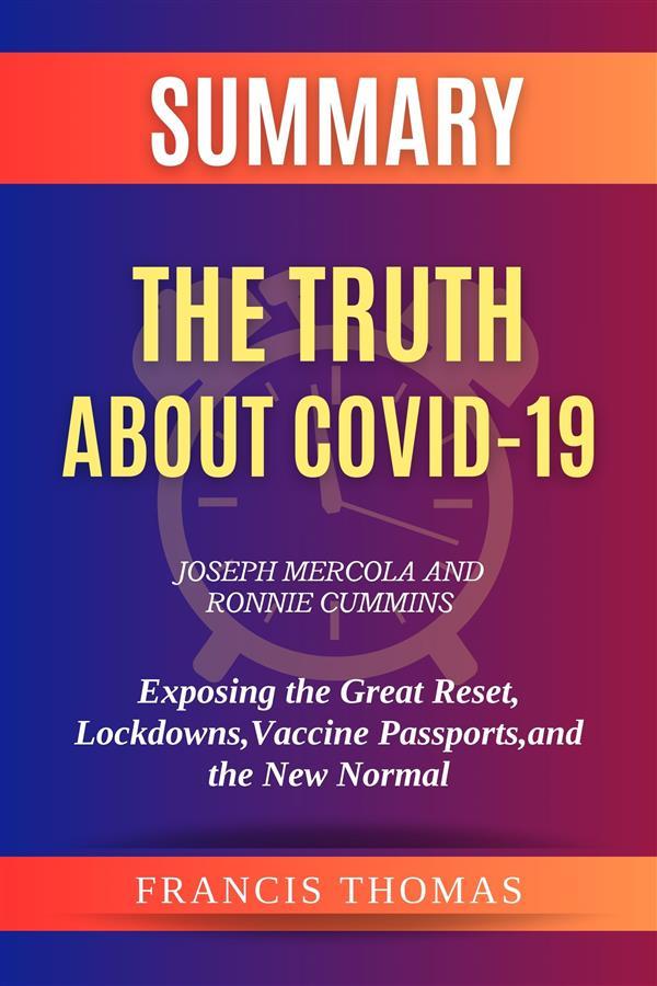 Summary of The Truth about COVID-19 by Joseph Mercola and Ronnie Cummins:Exposing the Great Reset Lockdowns Vaccine Passports and the New Normal