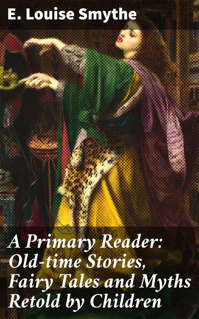 A Primary Reader: Old-time Stories Fairy Tales and Myths Retold by Children