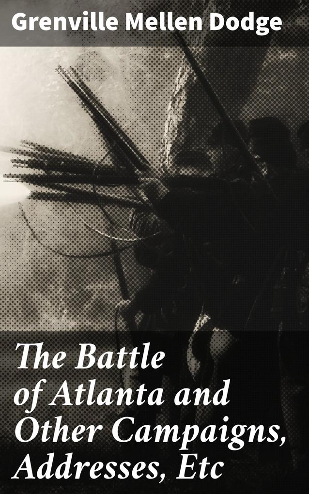 The Battle of Atlanta and Other Campaigns Addresses Etc