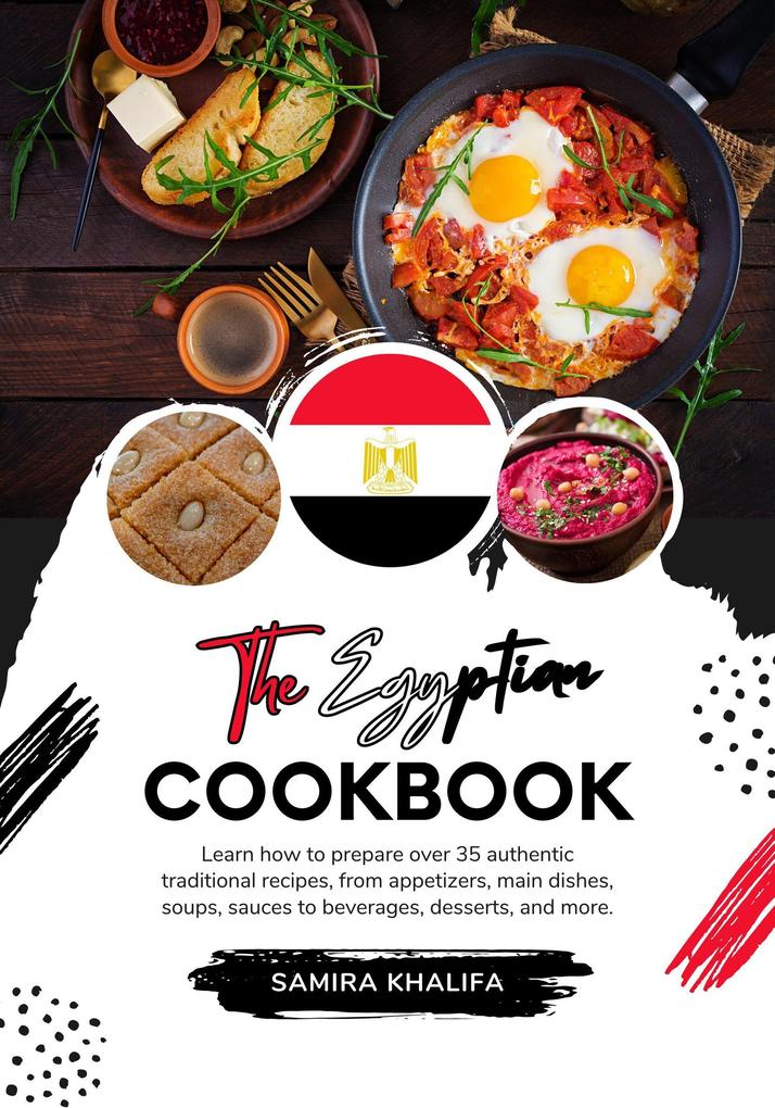 The Egyptian Cookbook: Learn how to Prepare over 35 Authentic Traditional Recipes from Appetizers main Dishes Soups Sauces to Beverages Desserts and more (Flavors of the World: A Culinary Journey)