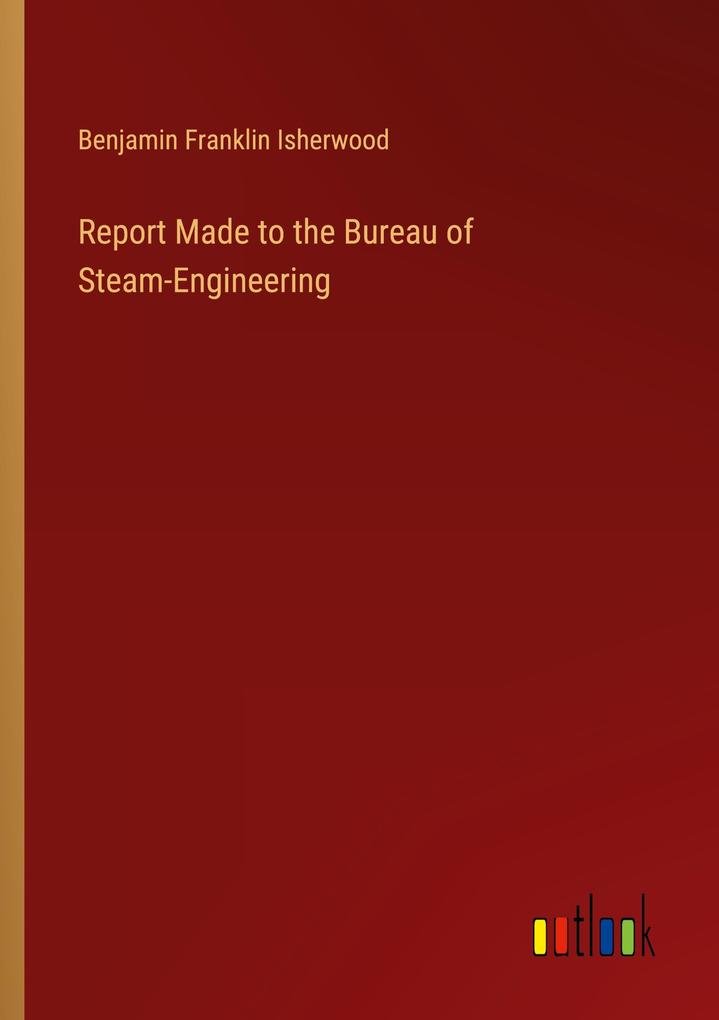 Report Made to the Bureau of Steam-Engineering