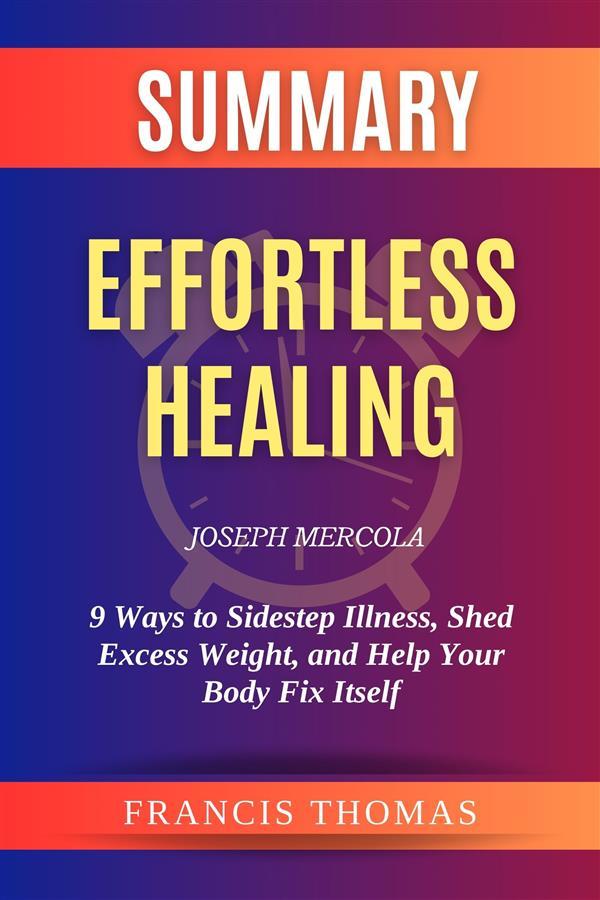 Summary of Effortless Healing by Joseph Mercola:9 Ways to Sidestep Illness Shed Excess Weight and Help Your Body Fix Itself