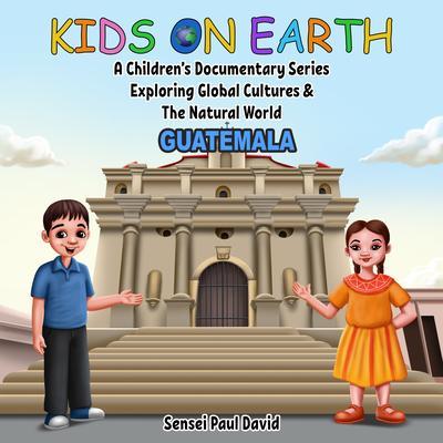 Kids On Earth A Children‘s Documentary Series Exploring Global Culture & The Natural World - Guatemala