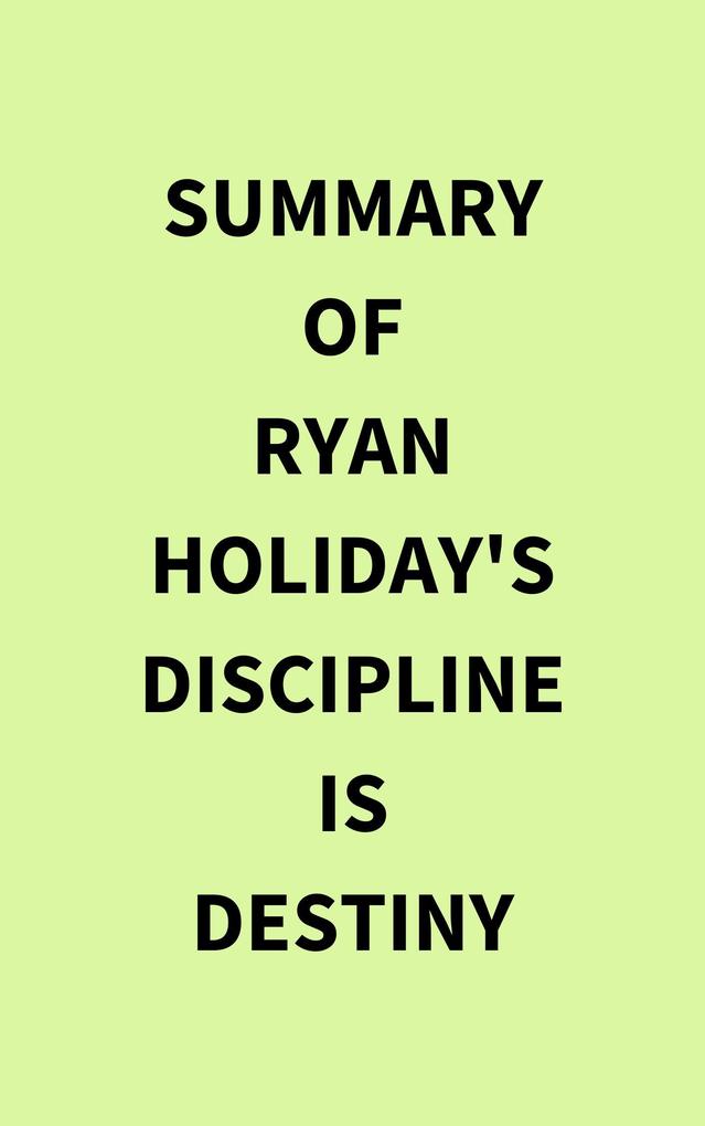 Summary of Ryan Holiday‘s Discipline Is Destiny