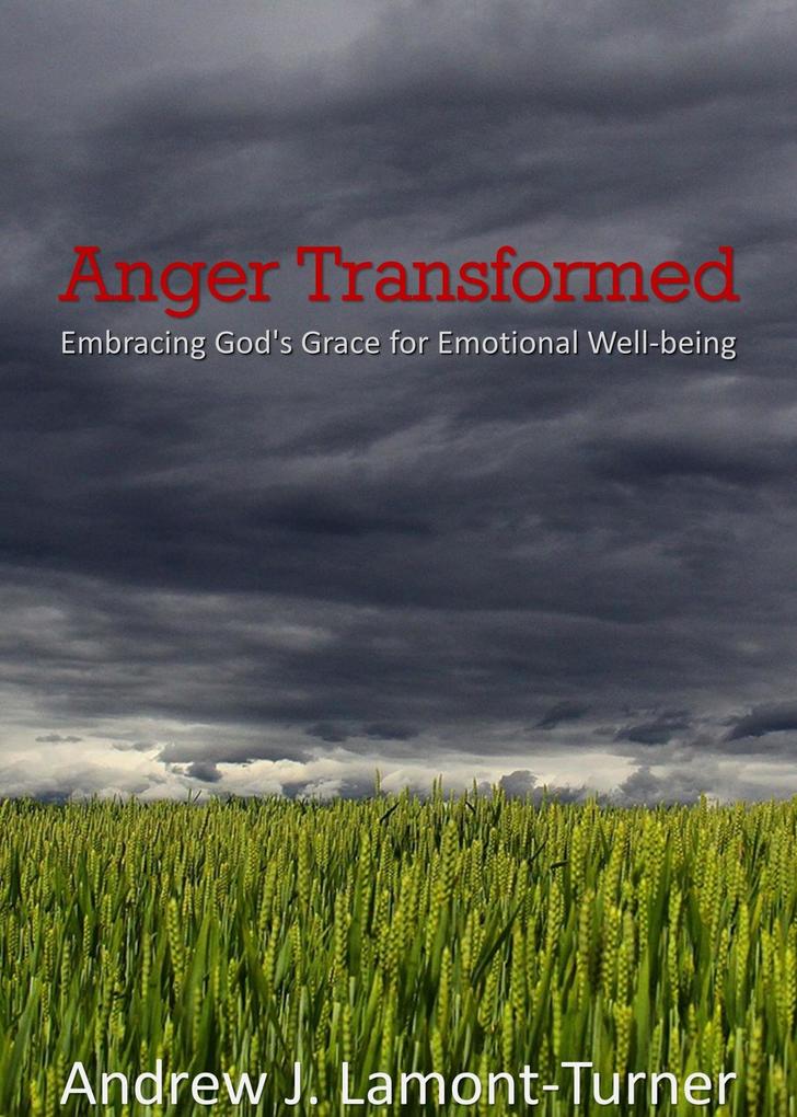 Anger Transformed: Embracing God‘s Grace for Emotional Well-being