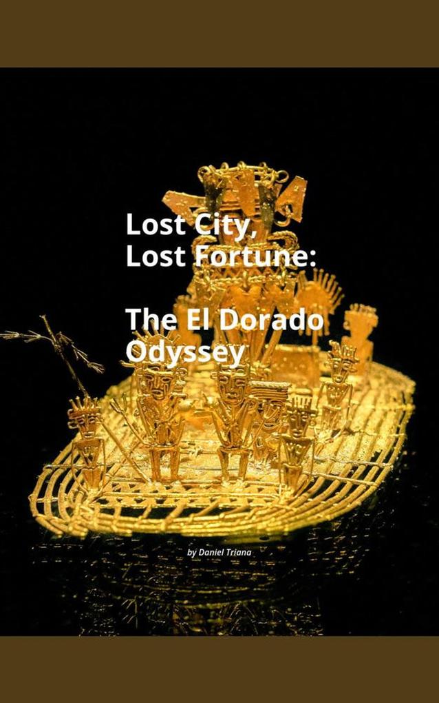 Lost City Lost Fortune: The El Dorado Odyssey