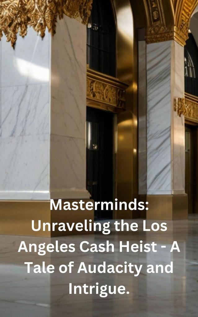 Masterminds: Unraveling the Los Angeles Cash Heist - A Tale of Audacity and Intrigue.