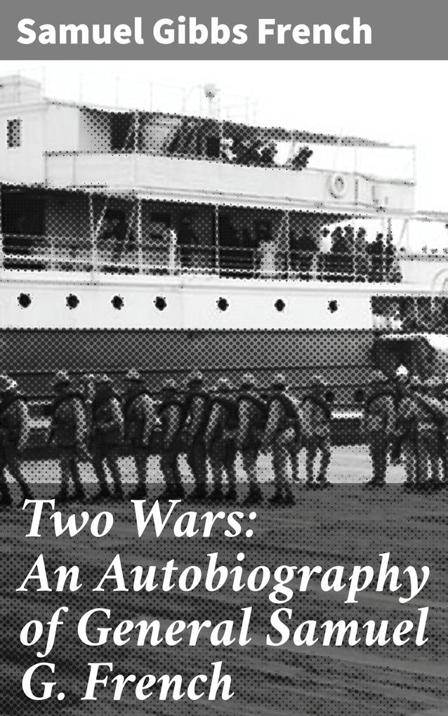 Two Wars: An Autobiography of General Samuel G. French