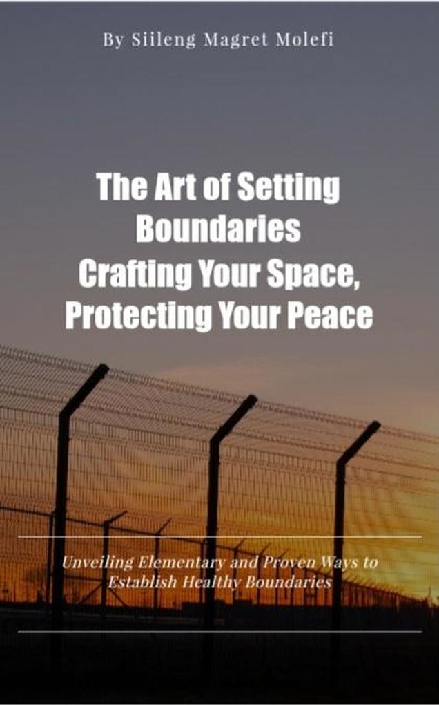 The Art of Setting Boundaries: Crafting Your Space Protecting Your Peace
