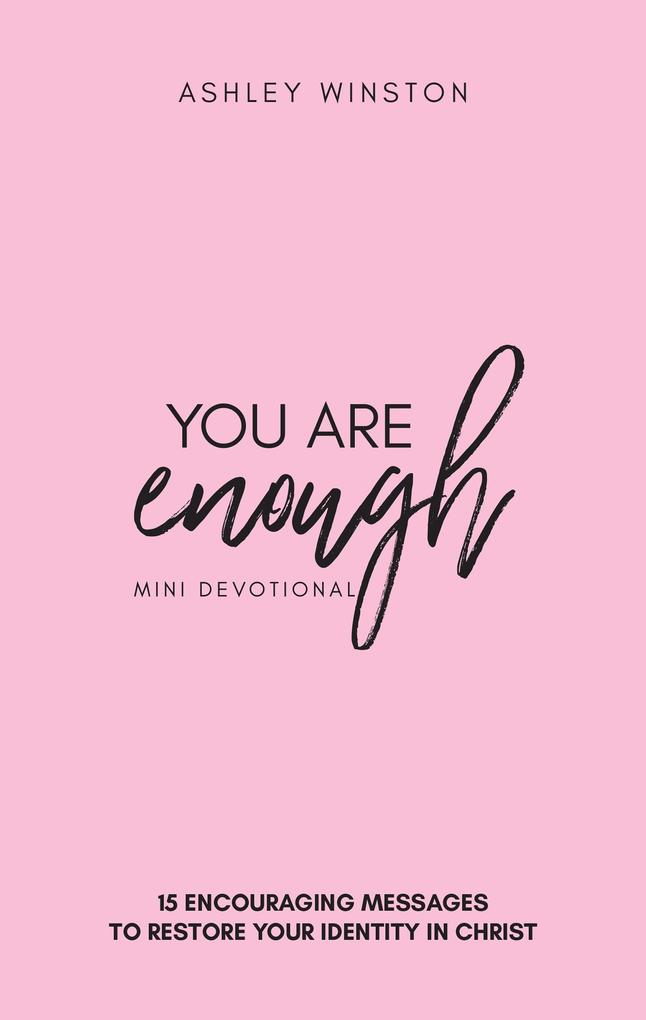 You Are Enough Mini Devotional: 15 Encouraging Messages to Restore your Identity in Christ