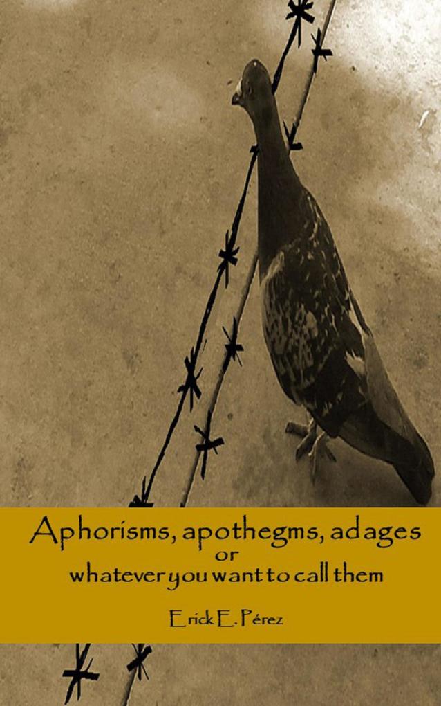 Aphorisms Apothegms Adages or Whatever You Want to Call Them