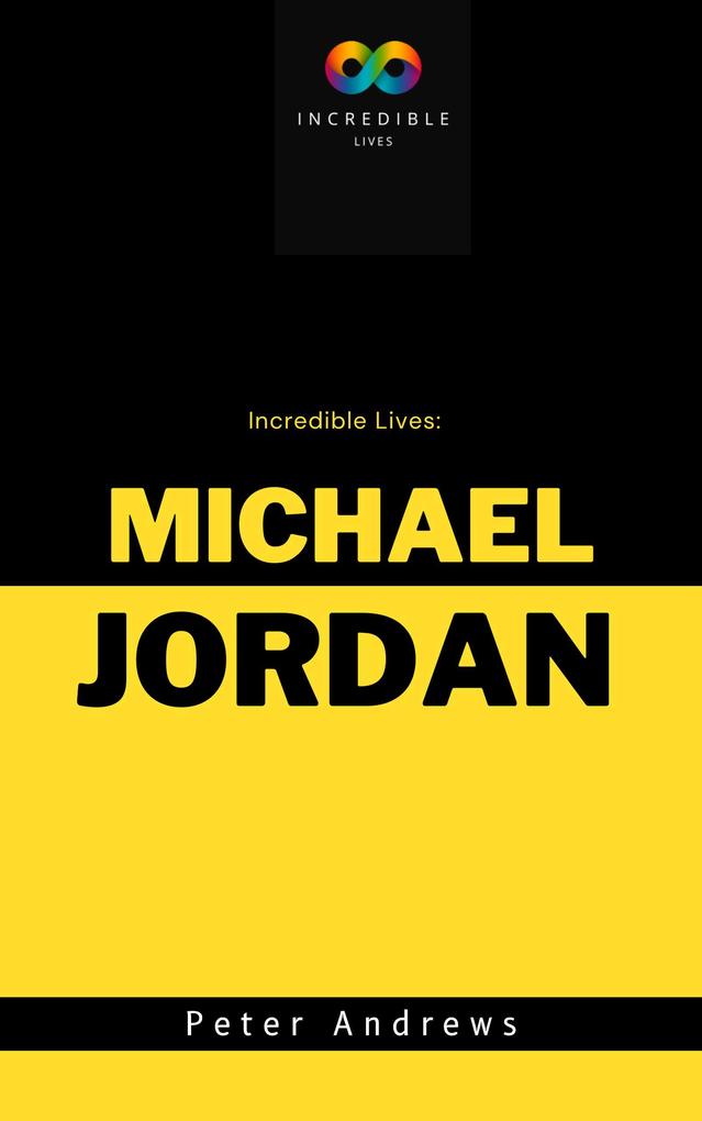 Incredible Lives: A Short Biography of Michael Jordan
