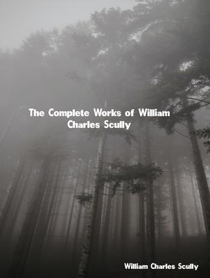 The Complete Works of William Charles Scully