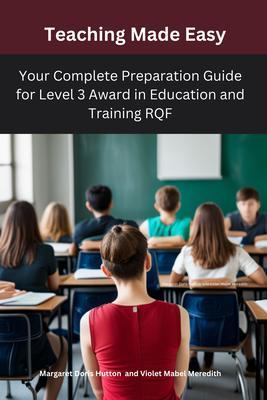 Teaching Made Easy:Your Complete Preparation Guide for Level 3 Award in Education and Training RQF