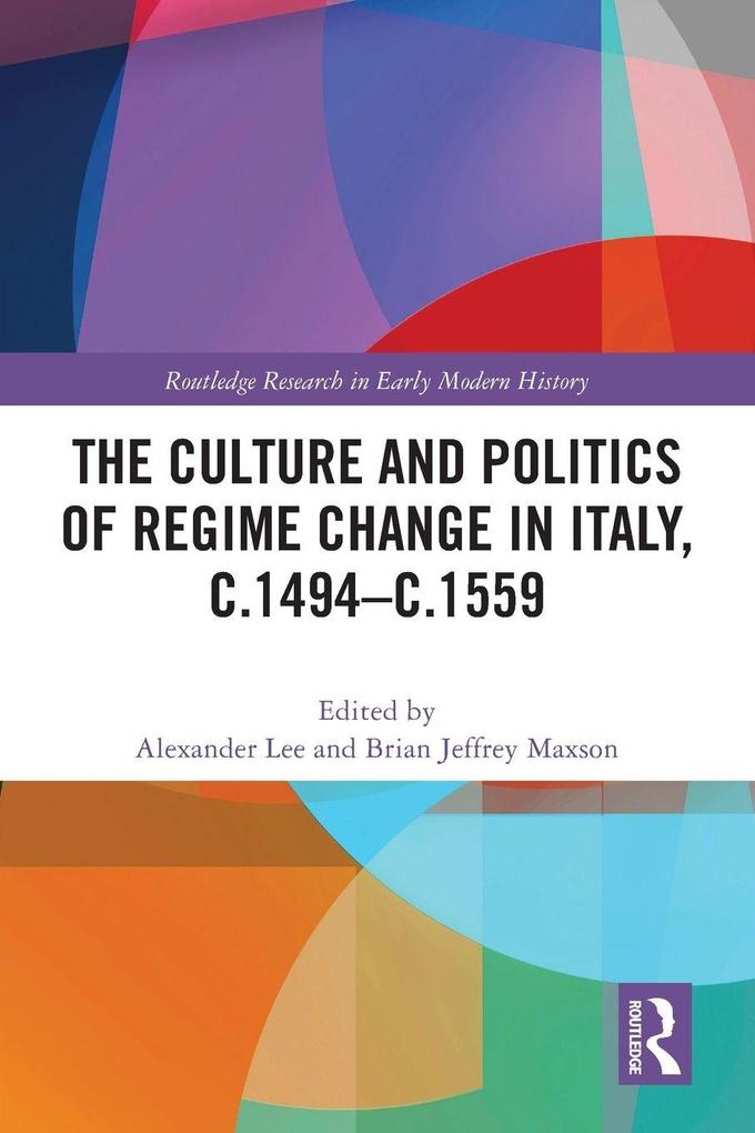 The Culture and Politics of Regime Change in Italy c.1494-c.1559