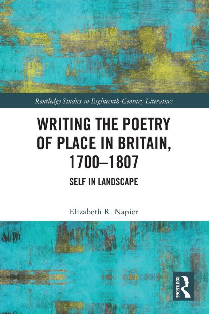 Writing the Poetry of Place in Britain 1700-1807