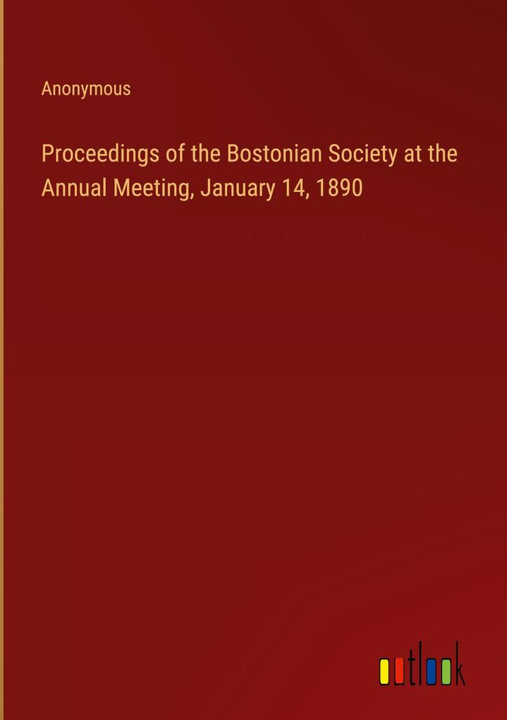 Proceedings of the Bostonian Society at the Annual Meeting January 14 1890