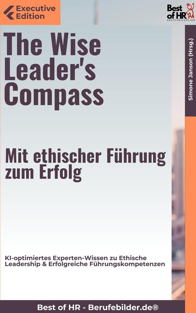 The Wise Leader‘s Compass - Mit ethischer Führung zum Erfolg