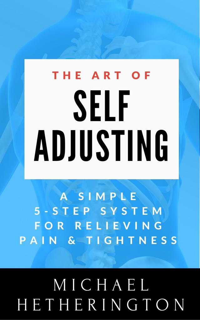 The Art of Self-Adjusting: A Simple 5 Step System For Relieving Pain & Tightness