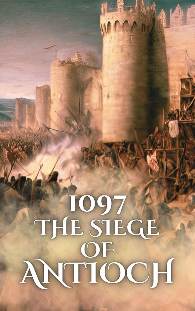 1097: The Siege of Antioch (Epic Battles of History)