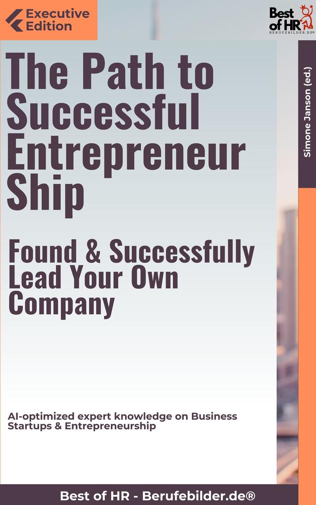 The Path to Successful Entrepreneurship - Found & Successfully Lead Your Own Company