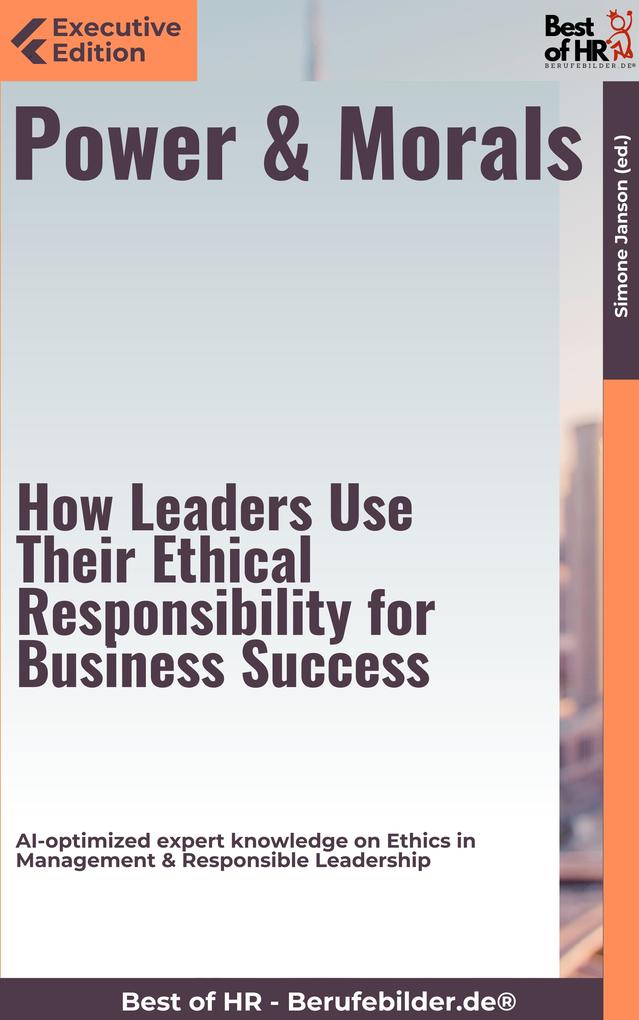 Power & Morals - How Leaders Use Their Ethical Responsibility for Business Success