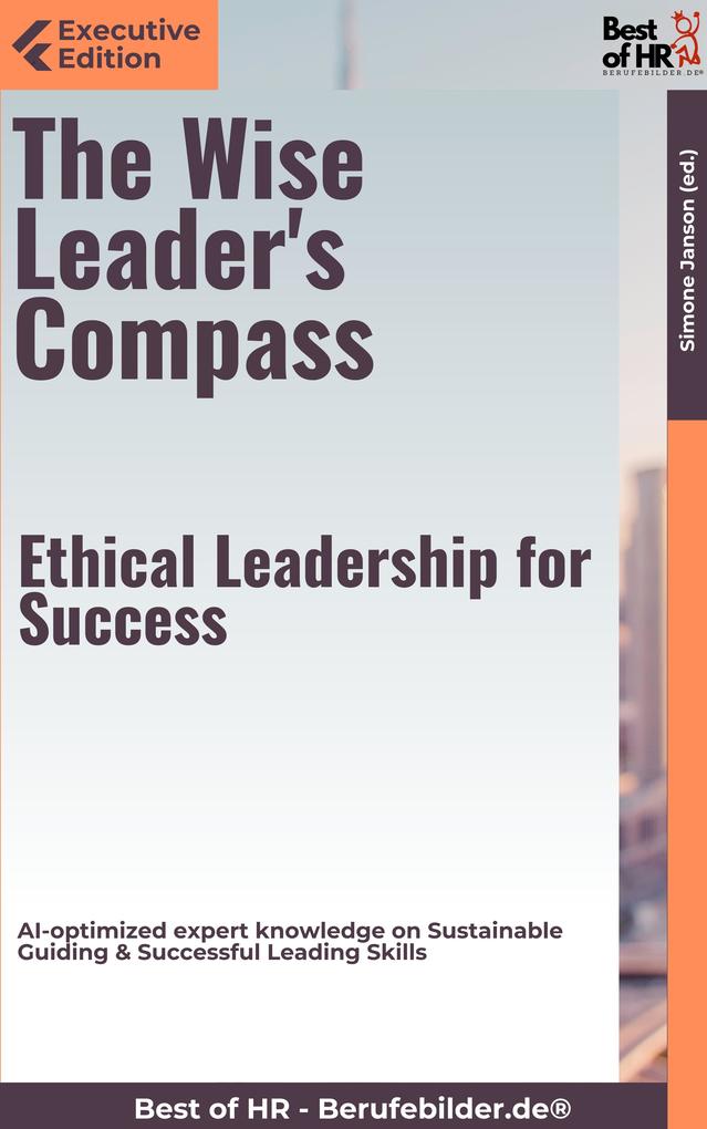 The Wise Leader‘s Compass - Ethical Leadership for Success