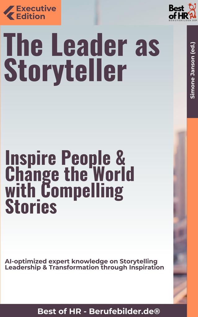 The Leader as Storyteller - Inspire People & Change the World with Compelling Stories