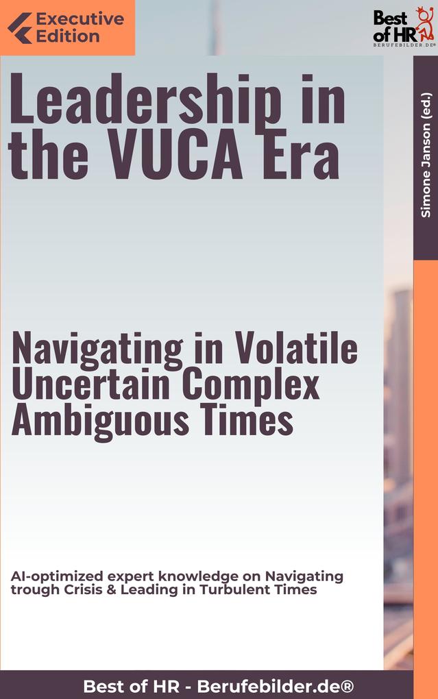 Leadership in the VUCA Era - Navigating in Volatile Uncertain Complex Ambiguous Times