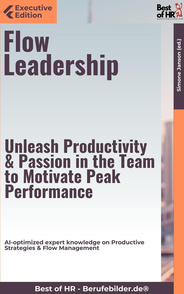Flow Leadership - Unleash Productivity & Passion in the Team to Motivate Peak Performance