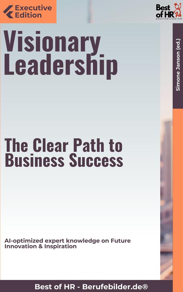 Visionary Leadership - The Clear Path to Business Success