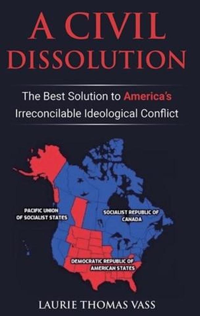 A Civil Dissolution: The Best Solution to America‘s Irreconcilable Ideological Conflict