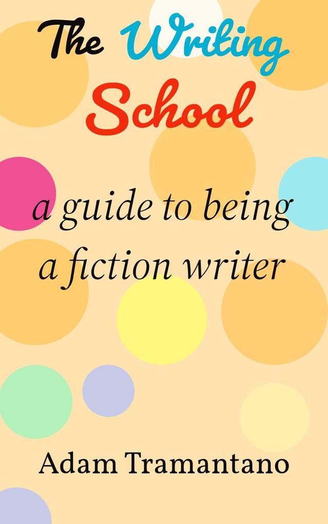 The Writing School: a guide to being a fiction writer