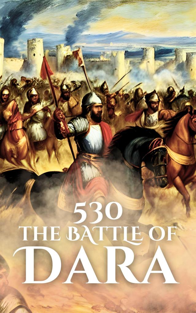 530: The Battle of Dara (Epic Battles of History)