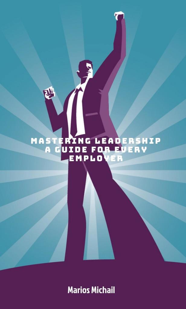 Mastering Leadership: A Guide for Every Employer