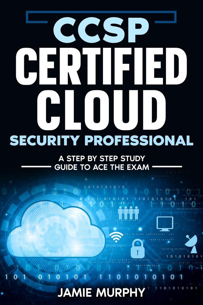 CCSP Certified Cloud Security Professional A Step by Step Study Guide to Ace the Exam
