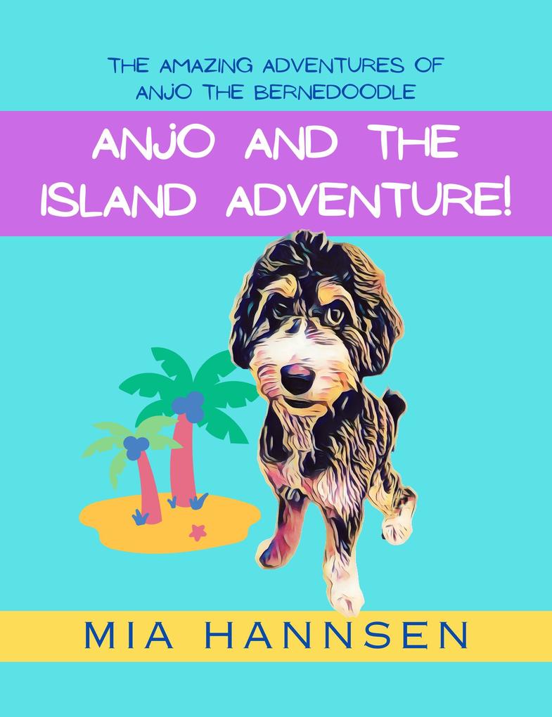 Anjo and the Island Adventure! The Amazing Adventures of Anjo the Bernedoodle