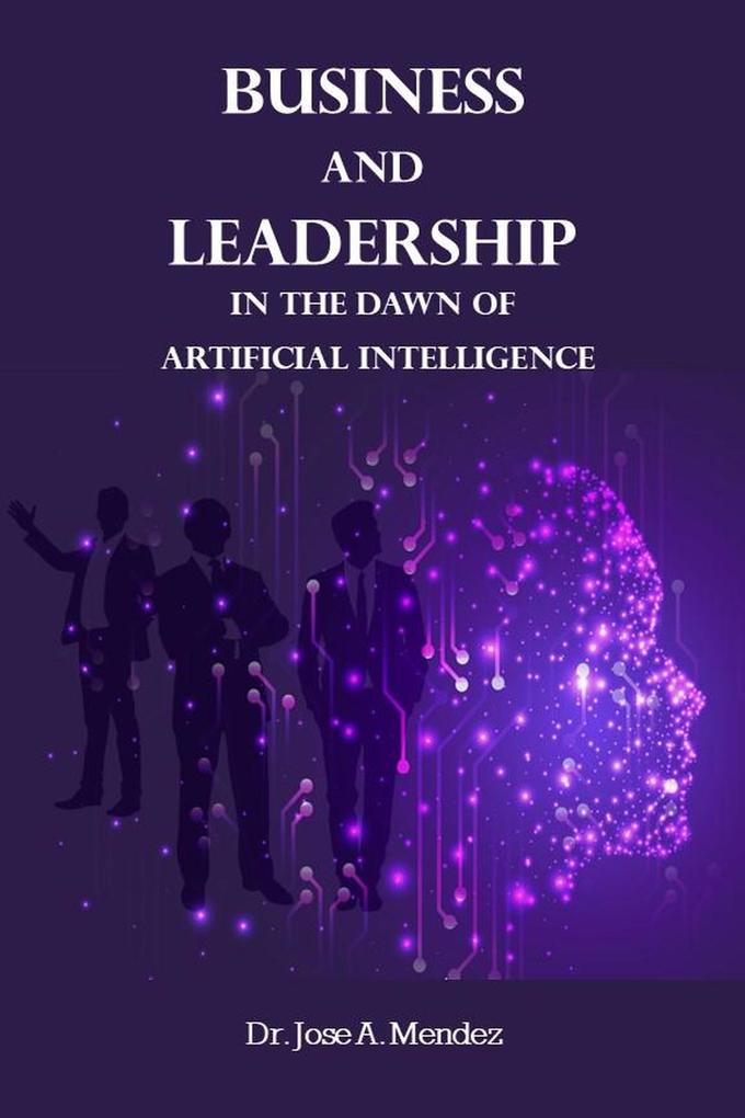 Business and Leadership in the Dawn of Artificial Intelligence