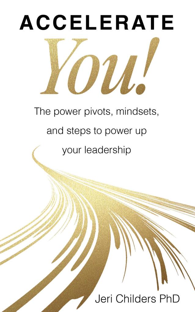 Accelerate You! The Power Pivots Mindsets and Steps to Power Up Your Leadership