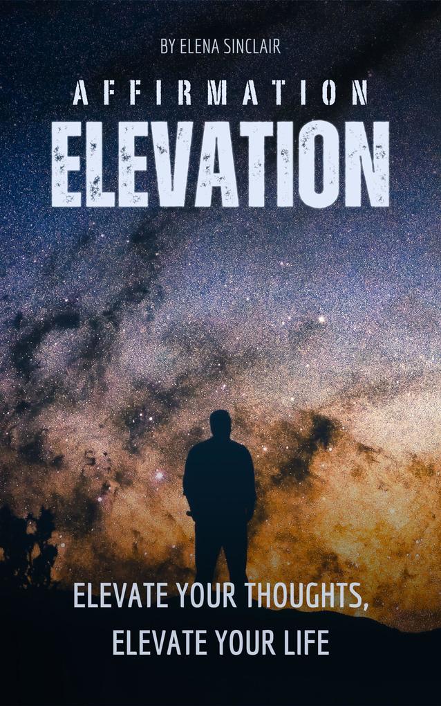 Affirmation Elevation: Elevate Your Thoughts Elevate Your Life