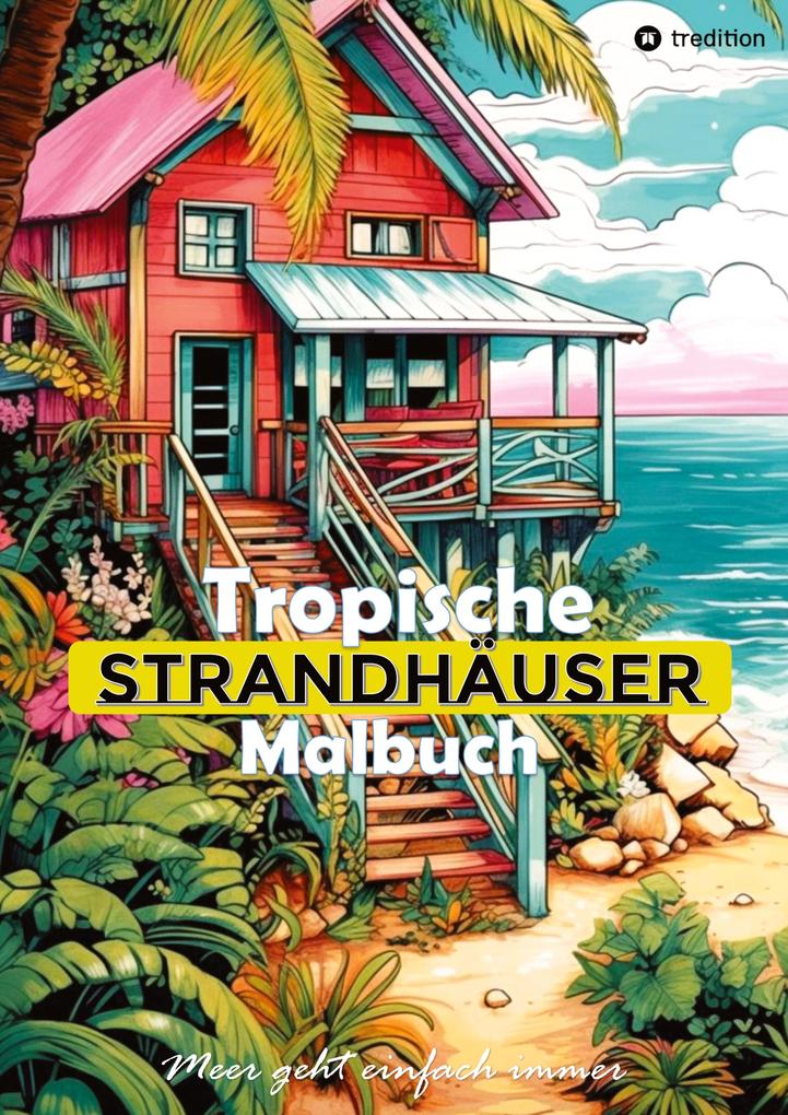 Tropische Strandhäuser Malbuch für Erwachsene - 30 gechillte Motive für das Urlaubsfeeling - Sommer Malbuch